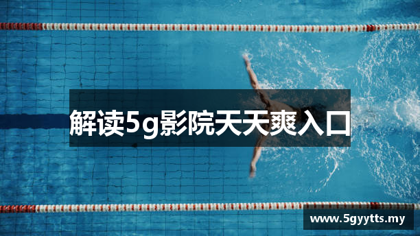 解读5g影院天天爽入口